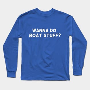 Wanna Do Boat Stuff? | Summer Funny Lake T-Shirt Long Sleeve T-Shirt